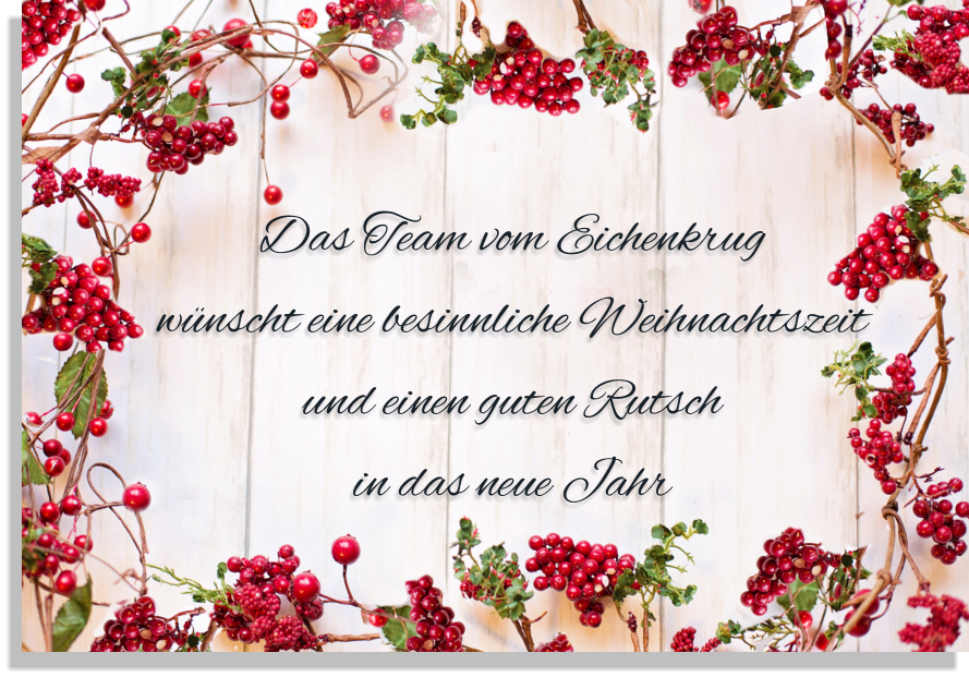 Das Team vom Eichenkrug  wünscht eine besinnliche Weihnachtszeit und einen guten Rutsch in das neue Jahr