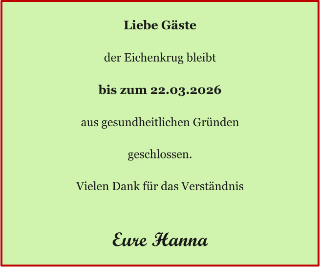 Ö Liebe Gäste  der Eichenkrug bleibt  bis zum 22.03.2026  aus gesundheitlichen Gründen  geschlossen.  Vielen Dank für das Verständnis   Eure Hanna